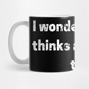 I Wonder If Pizza Thinks About Me Too Mug